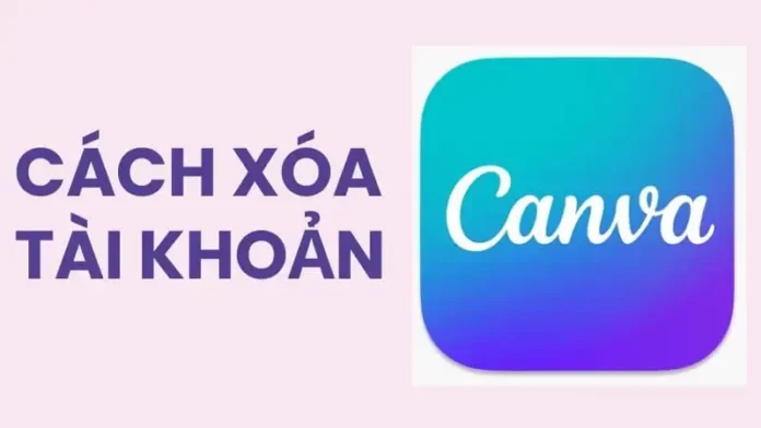 cách xóa tài khoản canva: hướng dẫn chi tiết để ngừng sử dụng dịch vụ